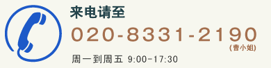 来电请至 电话 020-8331-2190 (曹小姐) 周一到周五 9:00-17:30